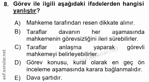 8. soru: Görev ile ilgili aşağıdaki ifadelerden hangisi yanlıştır? A) Mahkeme tarafından resen dikkate alınır. B) Taraflar dav…