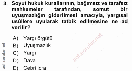 3. soru: Soyut hukuk kurallarının, bağımsız ve tarafsız mahkemeler tarafından, somut bir uyuşmazlığın giderilmesi amacıyla, ya…