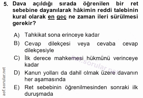 5. soru: Dava açıldığı sırada öğrenilen bir ret 5. Dava sebebine dayanılarak hâkimin reddi talebinin kural olarak en geç ne za…