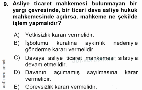 9. soru: Asliye ticaret mahkemesi bulunmayan bir yargı çevresinde, bir ticari dava asliye hukuk mahkemesinde açılırsa, mahkeme…