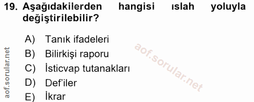 19. soru: Aşağıdakilerden hangisi Islah yoluyla değiştirilebilir? A) Tanık ifadeleri B) Bilirkişi raporu C) Isticvap tutanaklar…