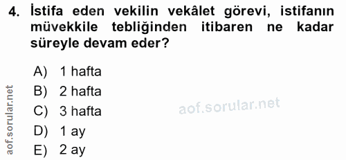 4. soru: İstifa eden vekilin vekâlet görevi, istifanın müvekkile tebliğinden itibaren ne kadar süreyle devam eder? A) 1 hafta…