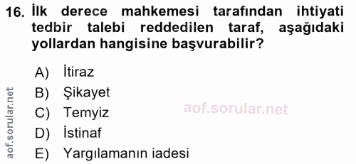 16. soru: ilk derece mahkemesi tarafından ihtiyati tedbir talebi reddedilen taraf, aşağıdaki yollardan hangisine başvurabilir?…