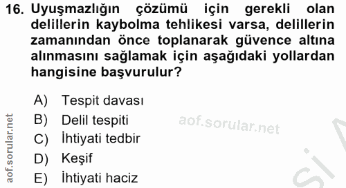 16. soru: Uyuşmazlığın çözümü için gerekli olan delillerin kaybolma tehlikesi varsa, delillerin zamanından önce toplanarak güve…
