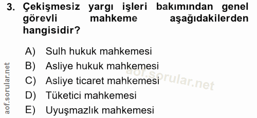 3. soru: Çekişmesiz yargı işleri bakımından genel görevli mahkeme aşağıdakilerden hangisidir? A) Sulh hukuk mahkemesi B) Asliy…