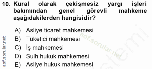 10. soru: Kural olarak çekişmesiz yarg! işleri bakımından genel görevli mahkeme aşağıdakilerden hangisidir? A) Asliye ticaret m…