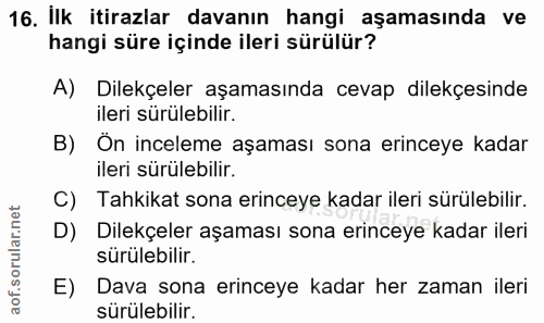 16. soru: İlk itirazlar davanın hangi aşamasında ve hangi süre içinde ileri sürülür? A) Dilekçeler aşamasında cevap dilekçesind…
