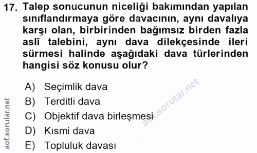 17. soru: Talep sonucunun niceliği bakımından yapılan sınıflandırmaya göre davacının, aynı davalıya karşı olan, birbirinden bağ…
