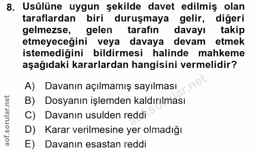 8. soru: Usülüne uygun şekilde davet edilmiş olan taraflardan biri duruşmaya gelir, diğeri gelmezse, gelen tarafın davayı taki…