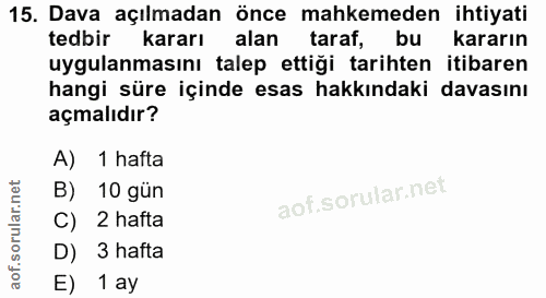 15. soru: Dava açılmadan önce mahkemeden ihtiyati tedbir kararı alan taraf, bu kararın uygulanmasını talep ettiği tarihten itib…