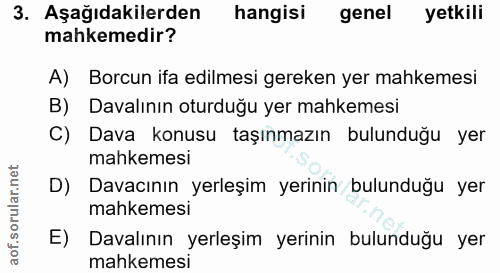 3. soru: Aşağıdakilerden hangisi genel yetkili mahkemedir? A) Borcun ifa edilmesi gereken yer mahkemesi B) Davalının oturduğu…