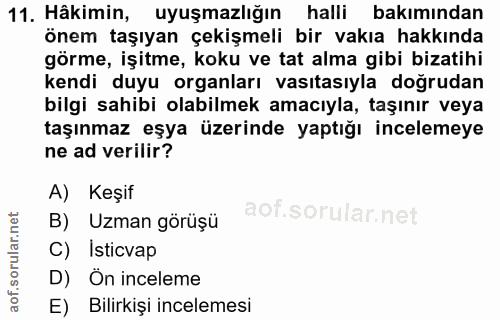 11. soru: Hâkimin, uyuşmazlığın halli bakımından önem taşıyan çekişmeli bir vakıa hakkında görme, işitme, koku ve tat alma gibi…
