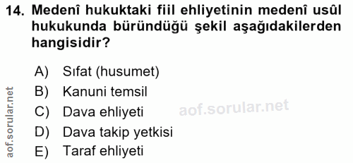 14. soru: Medenî hukuktaki fiil ehliyetinin medenî usûl hukukunda büründüğü şekil aşağıdakilerden hangisidir? A) Sifat (husumet…