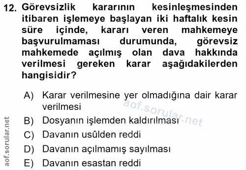 12. soru: Görevsizlik kararının kesinleşmesinden itibaren işlemeye başlayan iki haftalık kesin süre içinde, kararı veren mahkem…