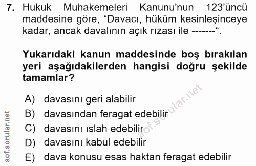 7. soru: Hukuk Muhakemeleri Kanunu'nun 123' üncü maddesine göre, "Davacı, hüküm kesinleşinceye kadar, ancak davalının açık rız…