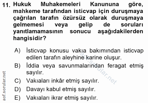 11. soru: Hukuk Muhakemeleri Kanununa göre, mahkeme tarafından isticvap için duruşmaya çağrılan tarafın özürsüz olarak duruşmay…
