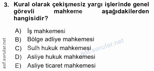 3. soru: Kural olarak çekişmesiz yargı işlerinde genel görevli mahkeme aşağıdakilerden hangisidir? A) İş mahkemesi B) Bölge ad…