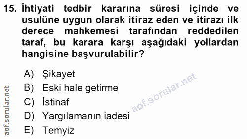 15. soru: İhtiyati tedbir kararına süresi içinde ve usulüne uygun olarak itiraz eden ve itirazı ilk derece mahkemesi tarafından…