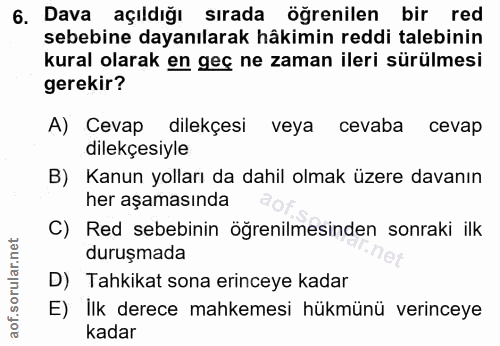6. soru: Dava açıldığı sırada öğrenilen bir red sebebine dayanılarak hâkimin reddi talebinin kural olarak en geç ne zaman iler…