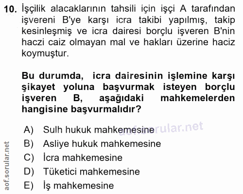 10. soru: İşçilik alacaklarının tahsili için işçi A tarafından işvereni B'ye karşı icra takibi yapılmış, takip kesinleşmiş ve i…