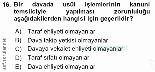 16. soru: Bir davada usûl işlemlerinin kanuni temsilciyle yapılması zorunluluğu aşağıdakilerden hangisi için geçerlidir? A) Tar…