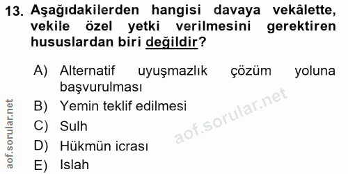 13. soru: Aşağıdakilerden hangisi davaya vekâlette, vekile özel yetki verilmesini gerektiren hususlardan biri değildir? A) Alte…