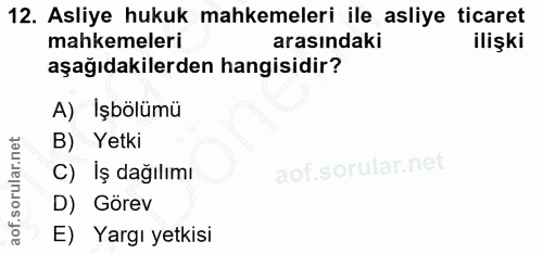 12. soru: Asliye hukuk mahkemeleri ile asliye ticaret mahkemeleri arasındaki ilişki aşağıdakilerden hangisidir? A) Işbölümü B)…