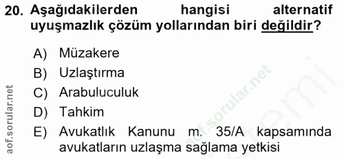 20. soru: Aşağıdakilerden hangisi alternatif uyuşmazlık çözüm yollarından biri değildir? A) Muzakere B) Uzlaştırma ar.ne Arabul…