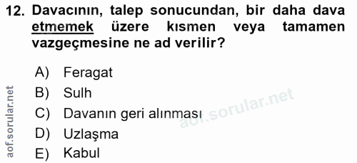 12. soru: Davacının, talep sonucundan, bir daha dava etmemek üzere kısmen veya tamamen vazgeçmesine ne ad verilir? A) Feragat C…