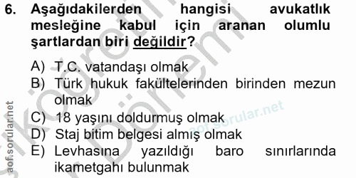 6. soru: Aşağıdakilerden hangisi avukatlık mesleğine kabul için aranan olumlu şartlardan biri değildir? A) T.C. vatandaşı olma…