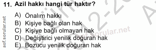 11. soru: Azil hakkı hangi tür haktır? A) Önalım hakkı B) Kişiye bağlı olan hak C) Kişiye bağlı olmayan hak ular.net D) Değişti…