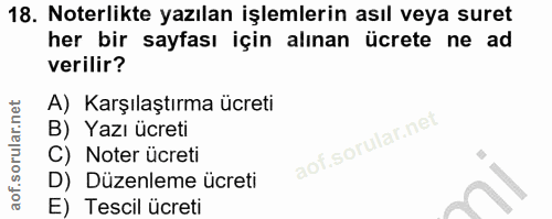 18. soru: Noterlikte yazılan işlemlerin asıl veya suret her bir sayfası için alınan ücrete ne ad verilir? A) Karşılaştırma ücre…