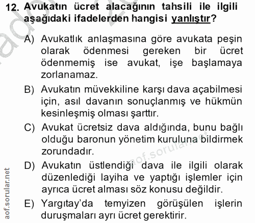 12. soru: Avukatın ücret alacağının tahsili ile ilgili aşağıdaki ifadelerden hangisi yanlıştır? A) Avukatlık anlaşmasına göre a…