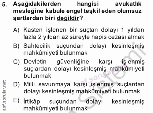 5. soru: Aşağıdakilerden hangisi avukatlık mesleğine kabule engel teşkil eden olumsuz şartlardan biri değildir? A) Kasten işle…