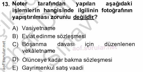 13. soru: Noter tarafından yapılan aşağıdaki işlemlerin hangisinde ilgilinin fotoğrafinin yapıştırılması zorunlu değildir? A) V…