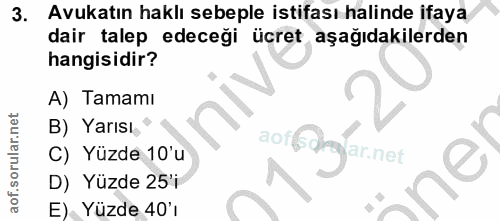 3. soru: Avukatın haklı sebeple istifası halinde ifaya dair talep edeceği ücret aşağıdakilerden hangisidir? A) Tamamı B) Yarıs…
