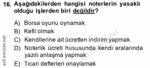 16. soru: Aşağıdakilerden hangisi noterlerin yasaklı olduğu işlerden biri değildir? A) Borsa oyunu oynamak B) Kefil olmak C) Ke…