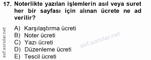 17. soru: Noterlikte yazılan işlemlerin asıl veya suret her bir sayfası için alınan ücrete ne ad verilir? A) Karşılaştırma ücre…