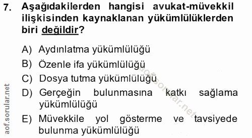7. soru: Aşağıdakilerden hangisi avukat-müvekkil ilişkisinden kaynaklanan yükümlülüklerden biri değildir? A) Aydınlatma yüküml…