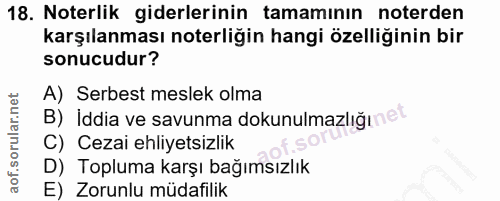 18. soru: Noterlik giderlerinin tamamının noterden karşılanması noterliğin hangi özelliğinin bir sonucudur? A) Serbest meslek o…