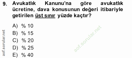 9. soru: Avukatlık Kanunu'na göre avukatlık ücretine, dava konusunun değeri itibariyle getirilen üst sınır yüzde kaçtır? A) %…