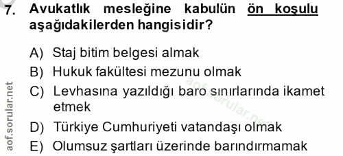 7. soru: Avukatlık mesleğine kabulün ön koşulu aşağıdakilerden hangisidir? A) Staj bitim belgesi almak B) Hukuk fakültesi mezu…