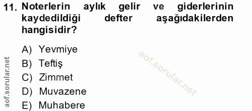 11. soru: Noterlerin aylık gelir ve giderlerinin kaydedildiği defter aşağıdakilerden hangisidir? A) Yevmiye B) Teftiş C) Zimmet…