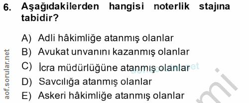 6. soru: Aşağıdakilerden hangisi noterlik stajina tabidir? A) Adli hâkimliğe atanmış olanlar B) Avukat unvanını kazanmış olanl…