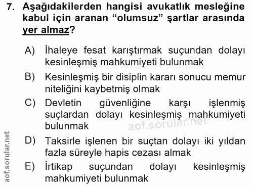 7. soru: Aşağıdakilerden hangisi avukatlık mesleğine kabul için aranan "olumsuz" şartlar arasında yer almaz? A) Ihaleye fesat…