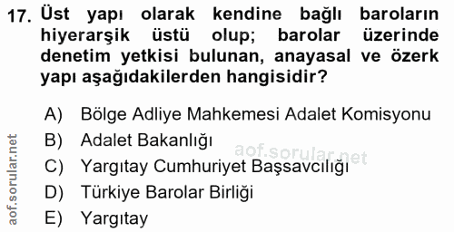 17. soru: Üst yapı olarak kendine bağlı baroların hiyerarşik üstü olup; barolar üzerinde denetim yetkisi bulunan, anayasal ve ö…