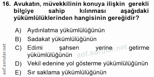16. soru: Avukatın, müvekkilinin konuya ilişkin gerekli bilgiye sahip kılınması aşağıdaki yükümlülüklerinden hangisinin gereğid…