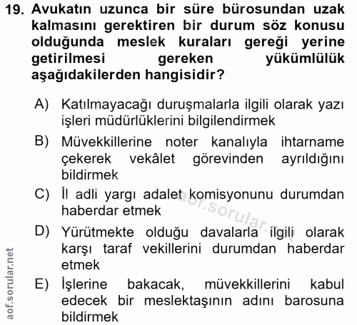 19. soru: Avukatın uzunca bir süre bürosundan uzak kalmasını gerektiren bir durum söz konusu olduğunda meslek kuraları gereği y…