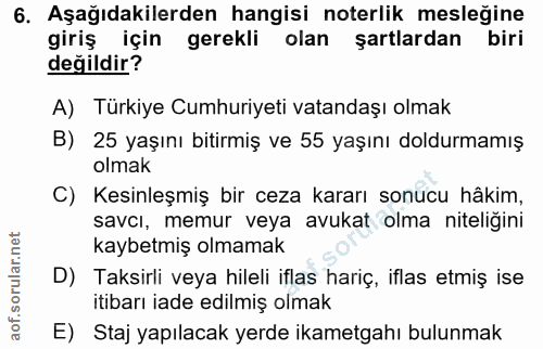 6. soru: Aşağıdakilerden hangisi noterlik mesleğine giriş için gerekli olan şartlardan biri değildir? A) Türkiye Cumhuriyeti v…