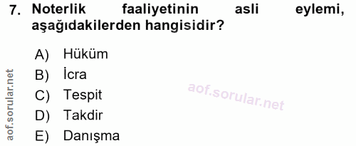 7. soru: Noterlik faaliyetinin asli eylemi, aşağıdakilerden hangisidir? A) Hüküm B) Icra C) Tespit D) Takdir E) Danışma